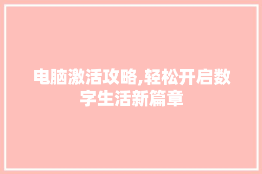 电脑激活攻略,轻松开启数字生活新篇章 编程语言
