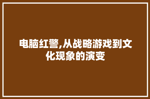 电脑红警,从战略游戏到文化现象的演变 操作系统