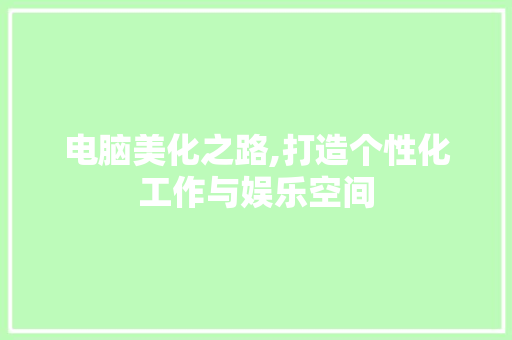 电脑美化之路,打造个性化工作与娱乐空间 操作系统