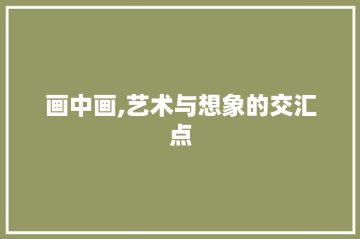 画中画,艺术与想象的交汇点