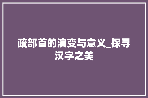 疏部首的演变与意义_探寻汉字之美