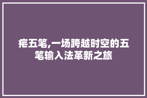疟五笔,一场跨越时空的五笔输入法革新之旅