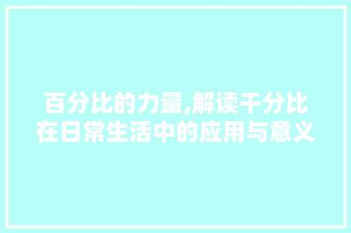 百分比的力量,解读千分比在日常生活中的应用与意义 电脑故障维修 百分比的力量,解读千分比在日常生活中的应用与意义 电脑故障维修