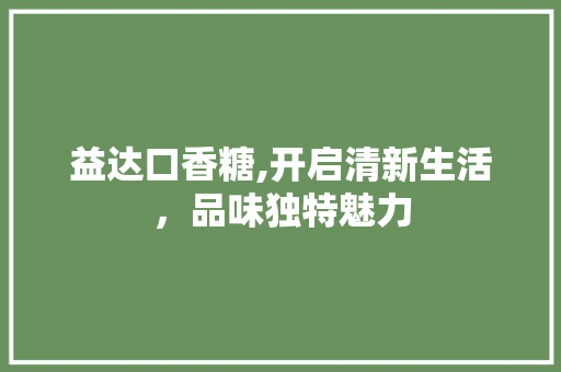 益达口香糖,开启清新生活，品味独特魅力