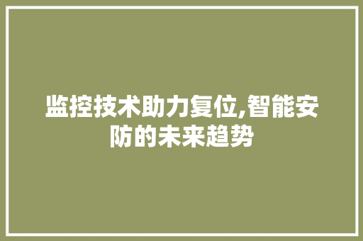 监控技术助力复位,智能安防的未来趋势