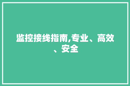监控接线指南,专业、高效、安全 监控接线指南,专业、高效、安全