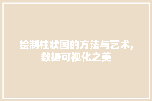 绘制柱状图的方法与艺术,数据可视化之美