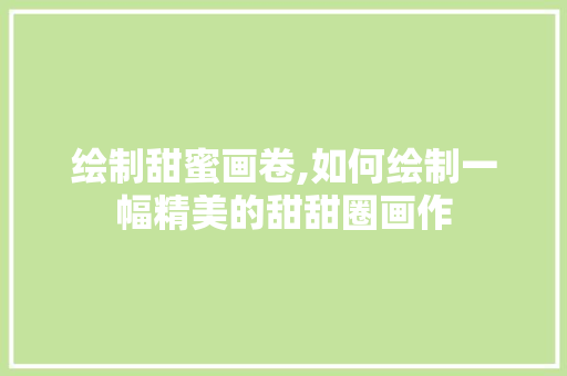 绘制甜蜜画卷,如何绘制一幅精美的甜甜圈画作