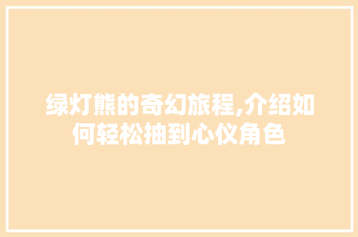 绿灯熊的奇幻旅程,介绍如何轻松抽到心仪角色