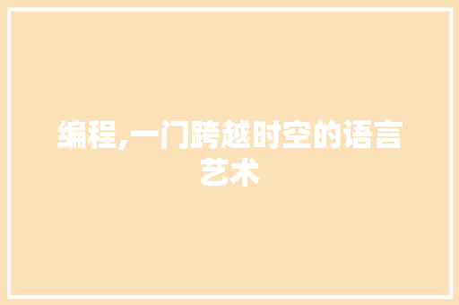 编程,一门跨越时空的语言艺术