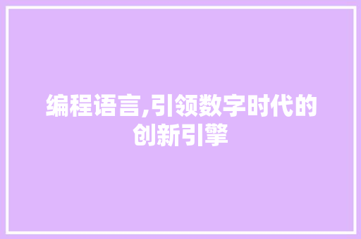 编程语言,引领数字时代的创新引擎