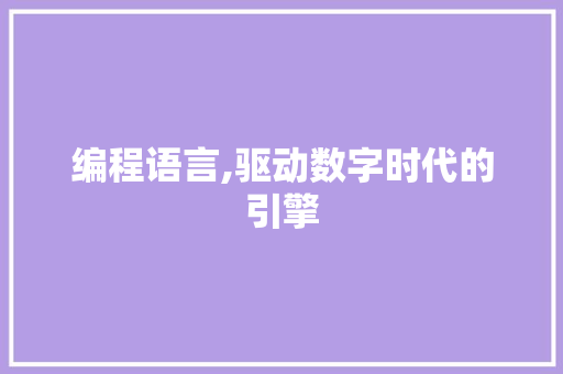编程语言,驱动数字时代的引擎