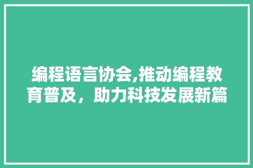 编程语言协会,推动编程教育普及，助力科技发展新篇章