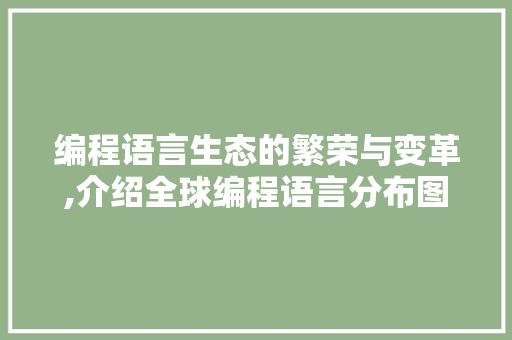 编程语言生态的繁荣与变革,介绍全球编程语言分布图