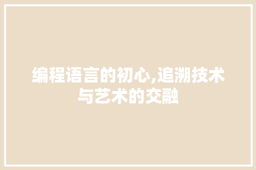 编程语言的初心,追溯技术与艺术的交融