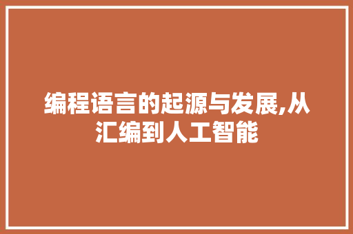 编程语言的起源与发展,从汇编到人工智能