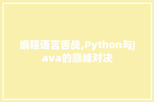 编程语言舌战,Python与Java的巅峰对决