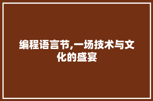 编程语言节,一场技术与文化的盛宴