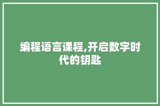 编程语言课程,开启数字时代的钥匙 编程语言课程,开启数字时代的钥匙