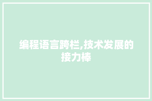 编程语言跨栏,技术发展的接力棒 编程语言跨栏,技术发展的接力棒
