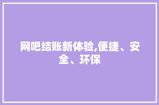 网吧结账新体验,便捷、安全、环保 网络技术 网吧结账新体验,便捷、安全、环保 网络技术