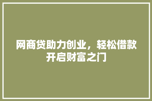 网商贷助力创业，轻松借款开启财富之门
