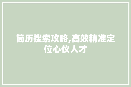简历搜索攻略,高效精准定位心仪人才