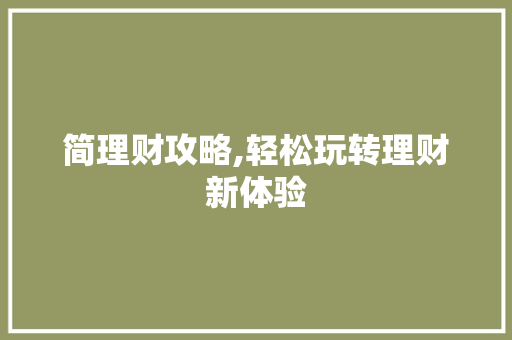 简理财攻略,轻松玩转理财新体验