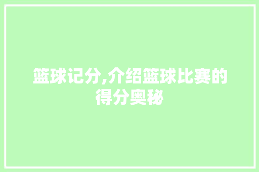 篮球记分,介绍篮球比赛的得分奥秘 电脑基础