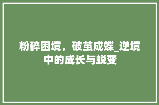 粉碎困境，破茧成蝶_逆境中的成长与蜕变