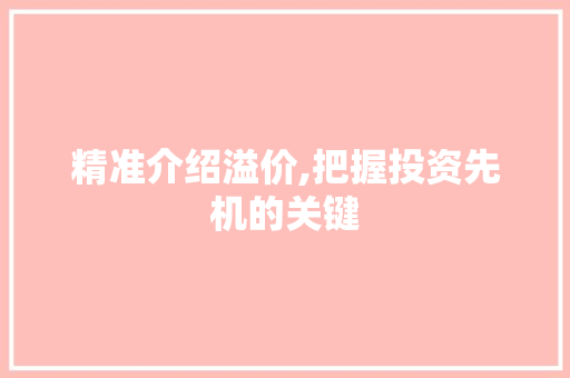 精准介绍溢价,把握投资先机的关键