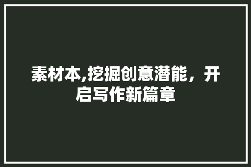 素材本,挖掘创意潜能，开启写作新篇章