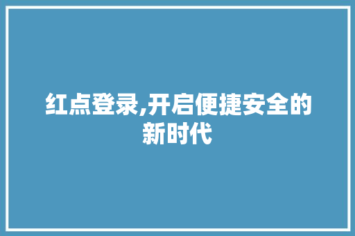红点登录,开启便捷安全的新时代