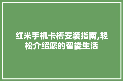 红米手机卡槽安装指南,轻松介绍您的智能生活