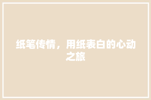 纸笔传情，用纸表白的心动之旅