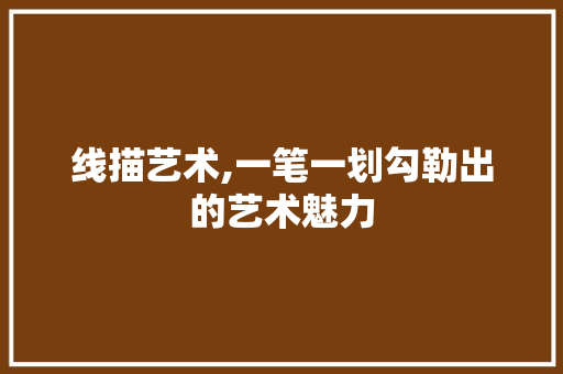 线描艺术,一笔一划勾勒出的艺术魅力