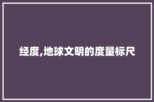 经度,地球文明的度量标尺