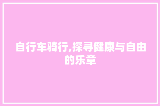 自行车骑行,探寻健康与自由的乐章