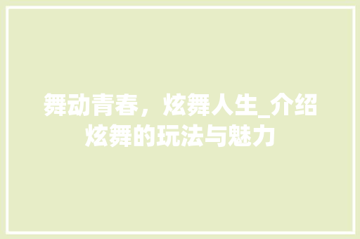 舞动青春,炫舞人生_介绍炫舞的玩法与魅力 舞动青春,炫舞人生_介绍炫舞的玩法与魅力