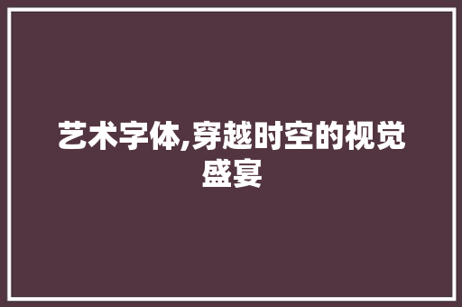 艺术字体,穿越时空的视觉盛宴