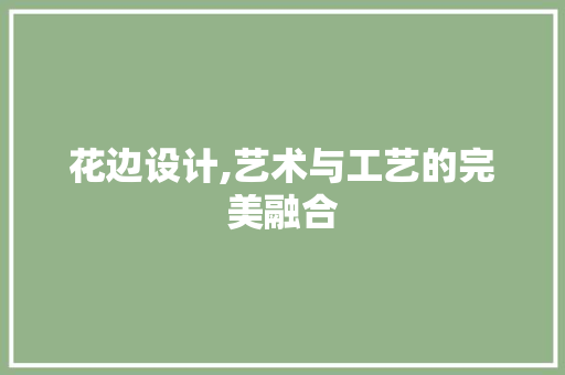 花边设计,艺术与工艺的完美融合 网络技术