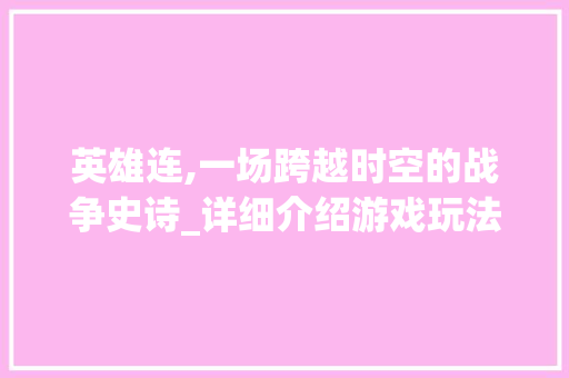 英雄连,一场跨越时空的战争史诗_详细介绍游戏玩法与步骤