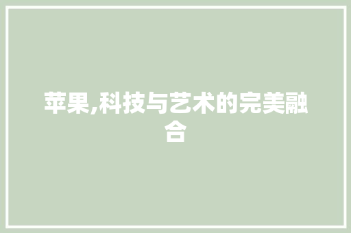 苹果,科技与艺术的完美融合