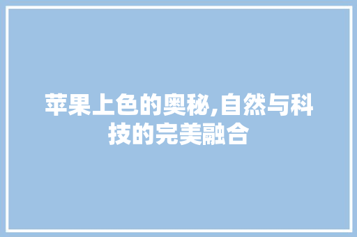苹果上色的奥秘,自然与科技的完美融合 苹果上色的奥秘,自然与科技的完美融合