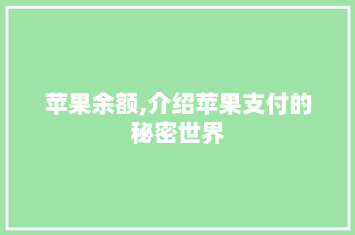 苹果余额,介绍苹果支付的秘密世界
