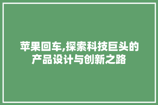 苹果回车,探索科技巨头的产品设计与创新之路