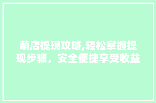 萌店提现攻略,轻松掌握提现步骤，安全便捷享受收益 操作系统