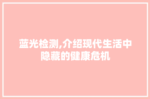 蓝光检测,介绍现代生活中隐藏的健康危机