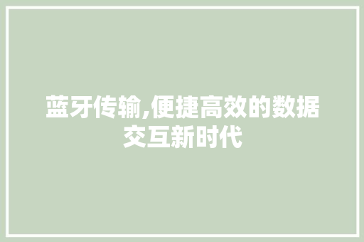 蓝牙传输,便捷高效的数据交互新时代