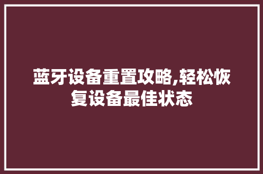 蓝牙设备重置攻略,轻松恢复设备最佳状态 操作系统